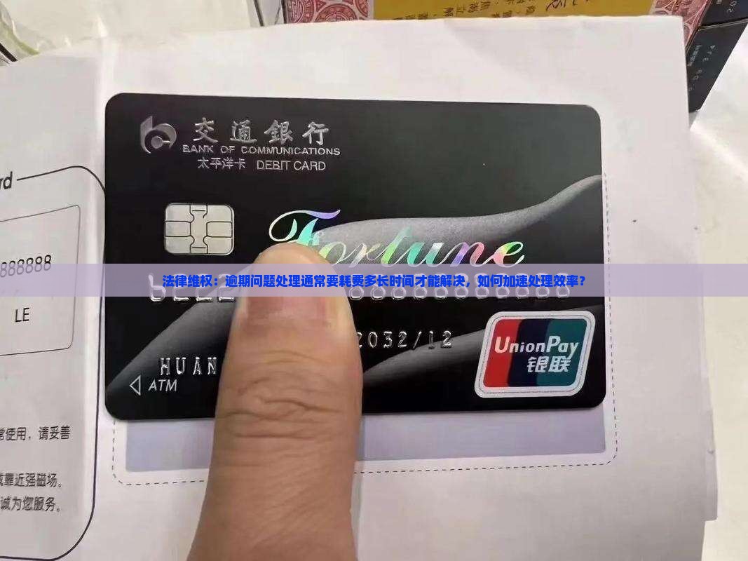 法律维权：逾期问题处理通常要耗费多长时间才能解决，如何加速处理效率？