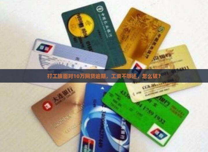 打工族面对10万网贷逾期，工资不够还，怎么破？