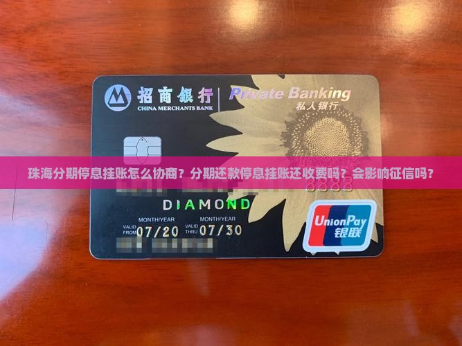 珠海分期停息挂账怎么协商？分期还款停息挂账还收费吗？会影响征信吗？