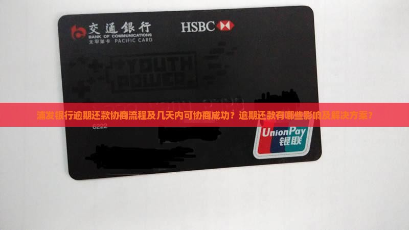 浦发银行逾期还款协商流程及几天内可协商成功？逾期还款有哪些影响及解决方案？