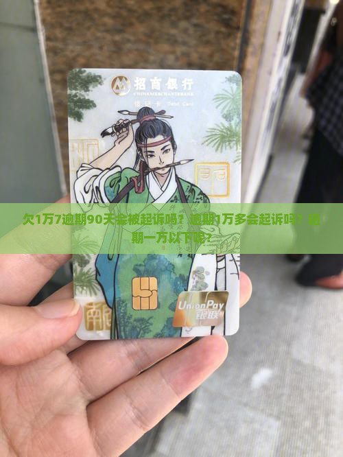 欠1万7逾期90天会被起诉吗？逾期1万多会起诉吗？逾期一万以下呢？