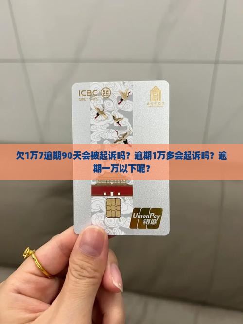 欠1万7逾期90天会被起诉吗？逾期1万多会起诉吗？逾期一万以下呢？