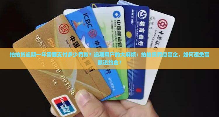 拍拍贷逾期一年需要支付多少罚款？逾期用户的大麻烦：拍拍贷罚息高企，如何避免高额违约金？