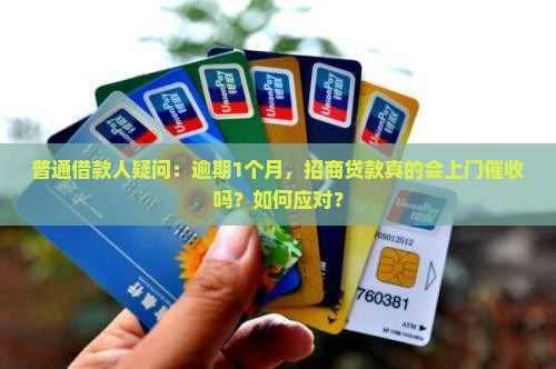 普通借款人疑问：逾期1个月，招商贷款真的会上门催收吗？如何应对？
