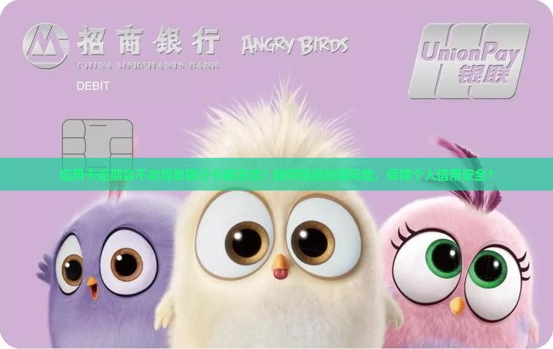 信用卡逾期会不会导致银行卡被冻结？如何规避逾期风险，保障个人信用安全？