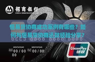 恒易贷协商成功案例有哪些？如何与恒易贷协商还款经验分享？