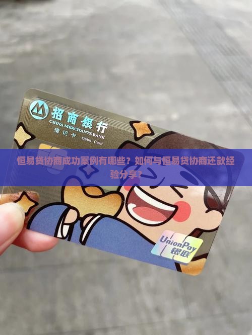 恒易贷协商成功案例有哪些？如何与恒易贷协商还款经验分享？