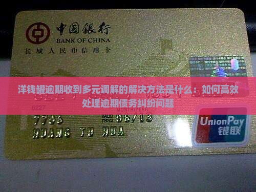 洋钱罐逾期收到多元调解的解决方法是什么：如何高效处理逾期债务纠纷问题