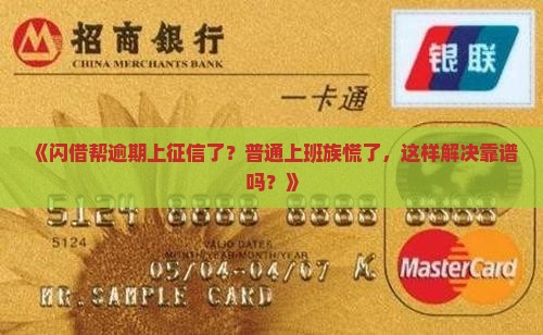 《闪借帮逾期上征信了？普通上班族慌了，这样解决靠谱吗？》