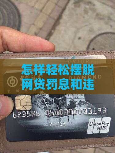 怎样轻松摆脱网贷罚息和违约金的困扰？