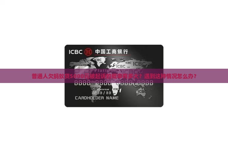 普通人欠蚂蚁贷5000元被起诉的概率有多大？遇到这种情况怎么办？