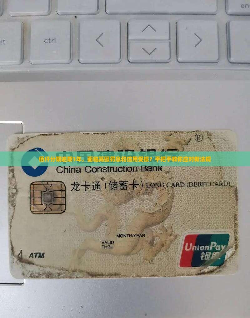 佰仟分期逾期1年，面临高额罚息和信用受损？手把手教你应对新法规