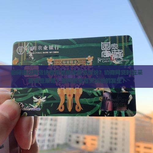 如何通过网贷协商有效解决借贷纠纷？协商网贷时应采取哪些策略？如何避免借贷纠纷的发生？