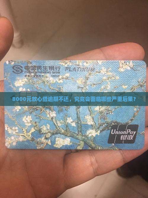 8000元放心借逾期不还，究竟会面临哪些严重后果？