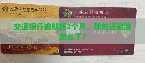 交通银行逾期超2个月，我的还款路怎么了？