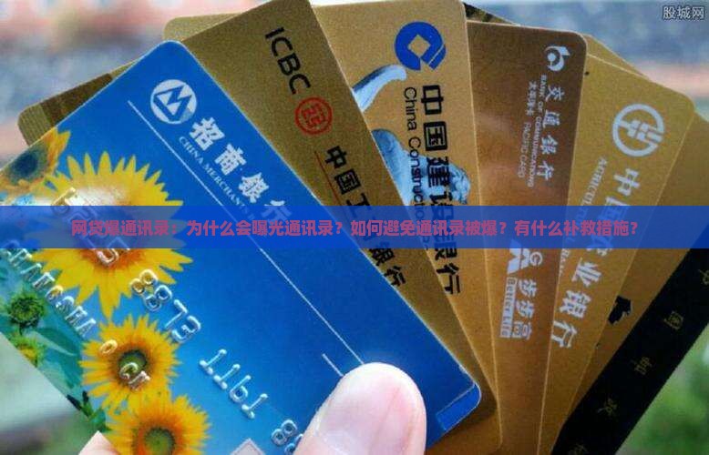 网贷爆通讯录：为什么会曝光通讯录？如何避免通讯录被爆？有什么补救措施？