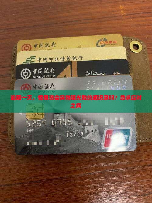 逾期一天，恒易贷会突然曝光我的通讯录吗？急求应对之病