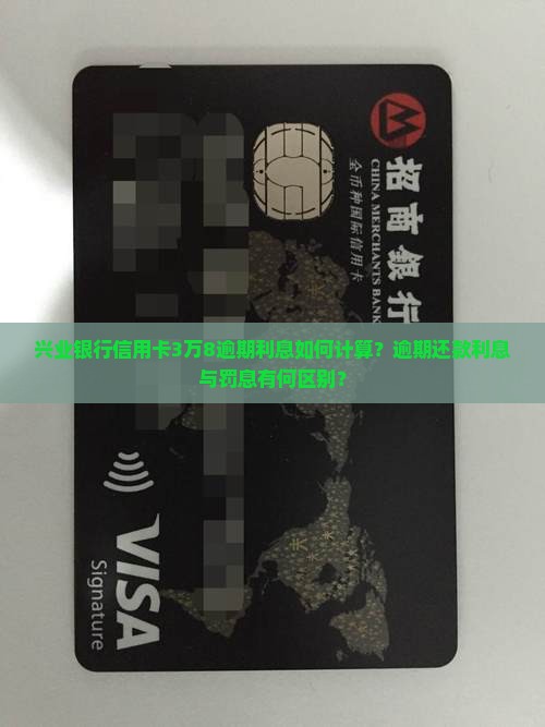 兴业银行信用卡3万8逾期利息如何计算？逾期还款利息与罚息有何区别？