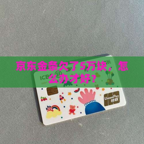 京东金条欠了5万块，怎么办才好？