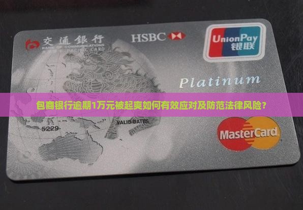 包商银行逾期1万元被起爽如何有效应对及防范法律风险？