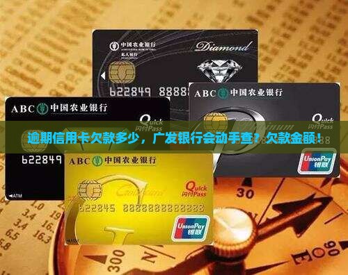逾期信用卡欠款多少，广发银行会动手查？欠款金额！