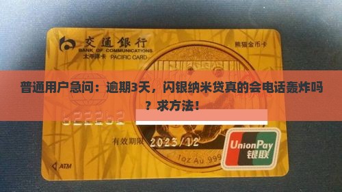 普通用户急问：逾期3天，闪银纳米贷真的会电话轰炸吗？求方法！