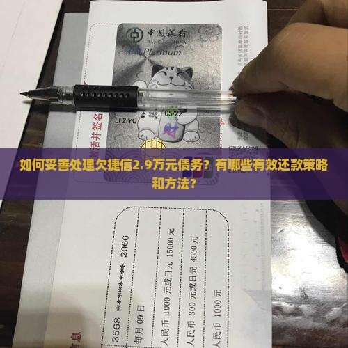 如何妥善处理欠捷信2.9万元债务？有哪些有效还款策略和方法？