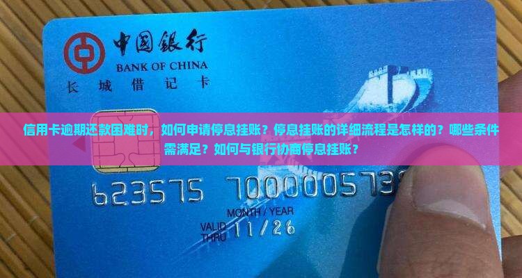 信用卡逾期还款困难时，如何申请停息挂账？停息挂账的详细流程是怎样的？哪些条件需满足？如何与银行协商停息挂账？