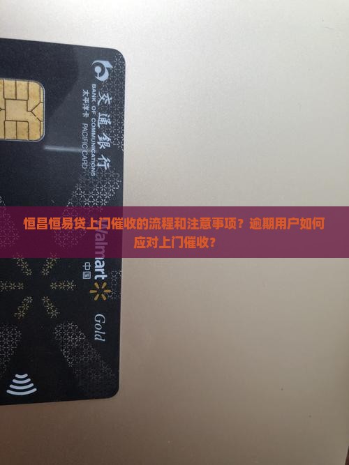恒昌恒易贷上门催收的流程和注意事项？逾期用户如何应对上门催收？