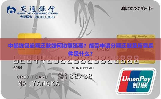 中邮钱包逾期还款如何协商延期？能否申请分期还款及所需条件是什么？