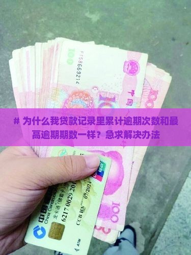 # 为什么我贷款记录里累计逾期次数和最高逾期期数一样？急求解决办法