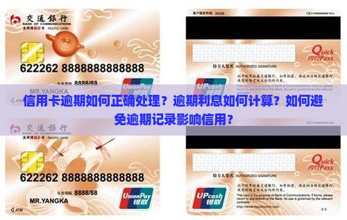 信用卡逾期如何正确处理？逾期利息如何计算？如何避免逾期记录影响信用？