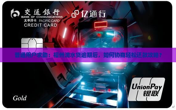 普通用户求助：福州滴水贷逾期后，如何协商轻松还款攻略？