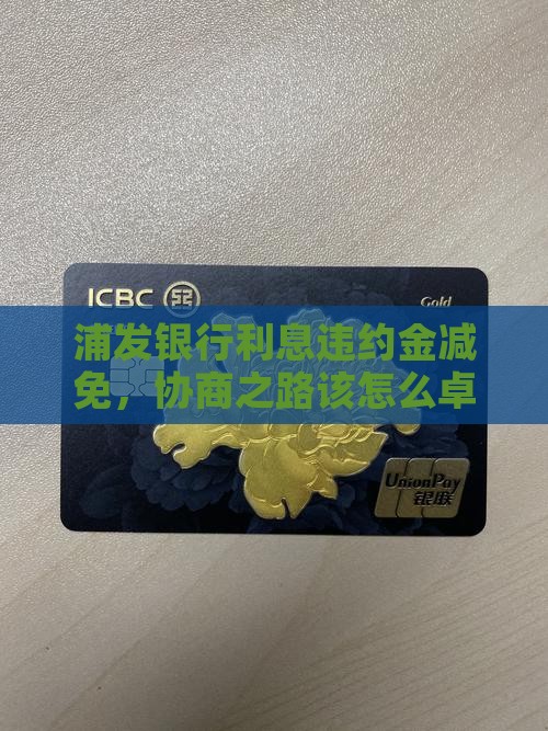 浦发银行利息违约金减免，协商之路该怎么卓