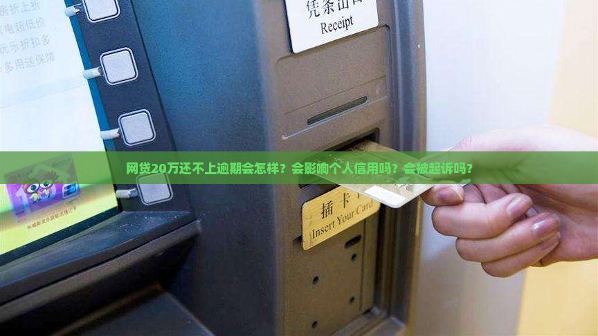 网贷20万还不上逾期会怎样？会影响个人信用吗？会被起诉吗？