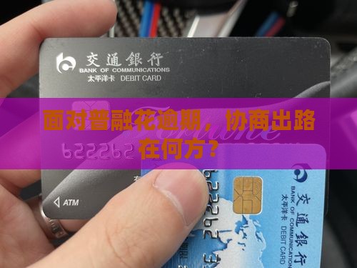 面对普融花逾期，协商出路在何方？