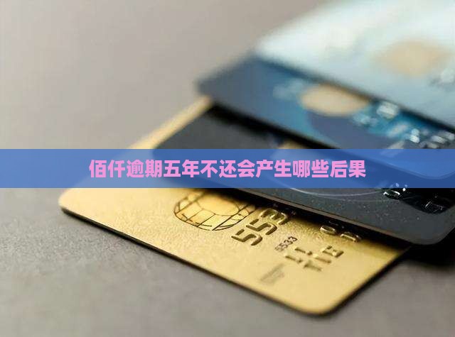 佰仟逾期五年不还会产生哪些后果