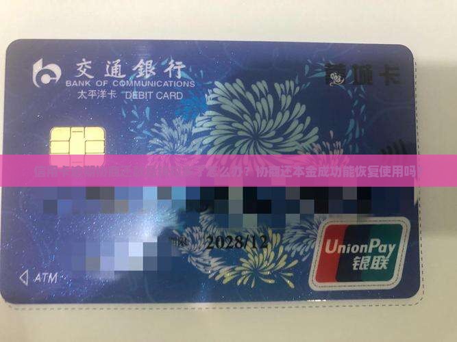 信用卡逾期协商还款后钱扣多了怎么办？协商还本金成功能恢复使用吗？