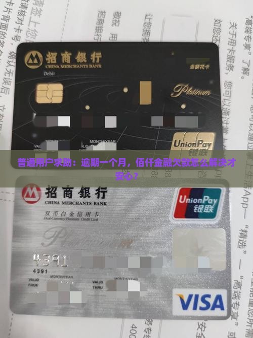 普通用户求助：逾期一个月，佰仟金融欠款怎么解决才安心？