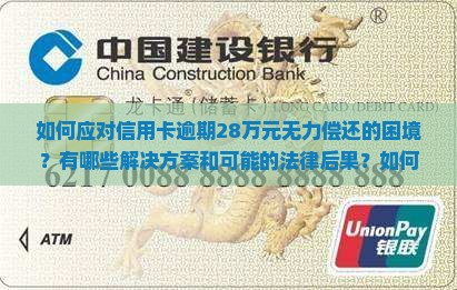 如何应对信用卡逾期28万元无力偿还的困境？有哪些解决方案和可能的法律后果？如何避免信用卡逾期和合理规划财务？