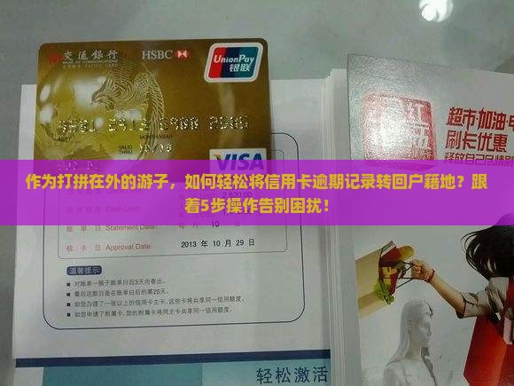 作为打拼在外的游子，如何轻松将信用卡逾期记录转回户籍地？跟着5步操作告别困扰！