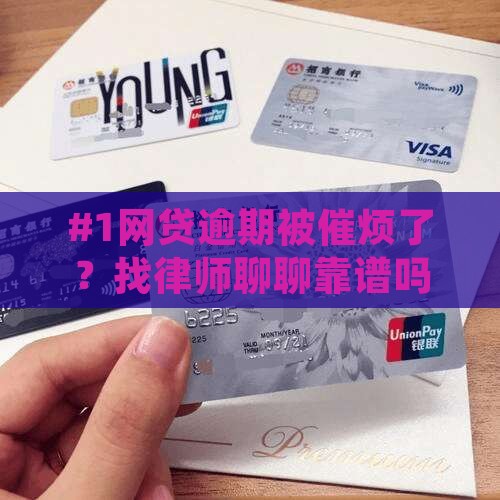 #1网贷逾期被催烦了？找律师聊聊靠谱吗？