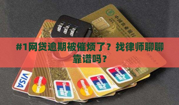 #1网贷逾期被催烦了？找律师聊聊靠谱吗？