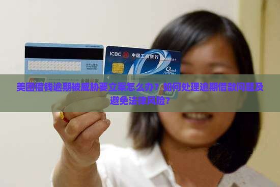 美团借钱逾期被威胁要立案怎么办？如何处理逾期借款问题及避免法律风险？