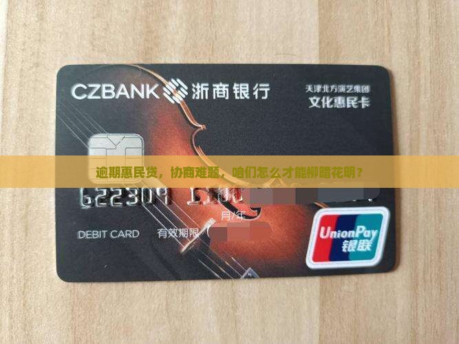 逾期惠民贷，协商难题，咱们怎么才能柳暗花明？
