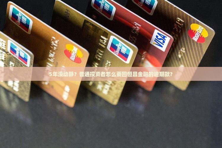 5年没动静？普通投资者怎么要回恒昌金融的逾期款？