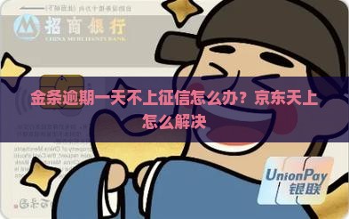 金条逾期一天不上征信怎么办？京东天上怎么解决