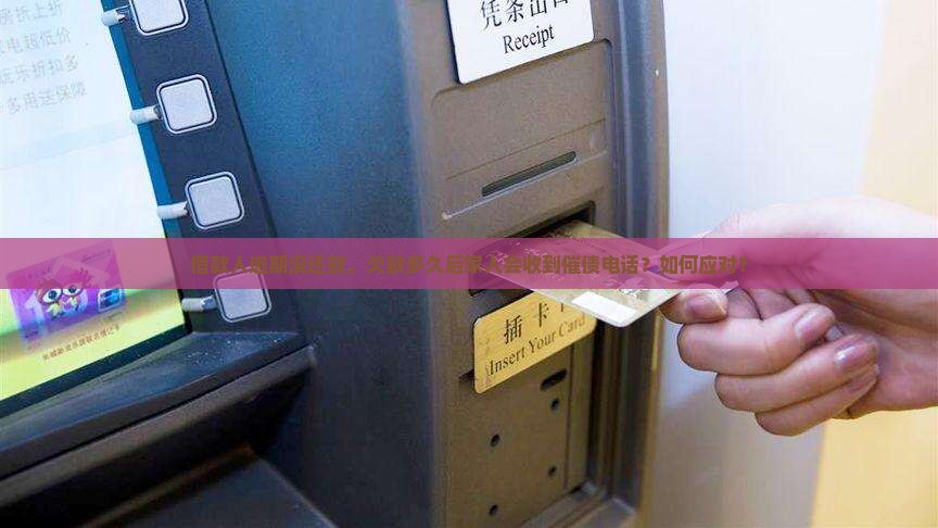 借款人逾期没还款，欠款多久后家人会收到催债电话？如何应对？
