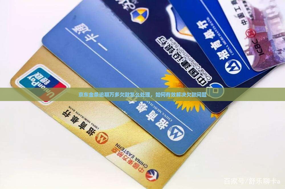 京东金条逾期万多欠款怎么处理，如何有效解决欠款问题