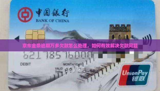 京东金条逾期万多欠款怎么处理，如何有效解决欠款问题